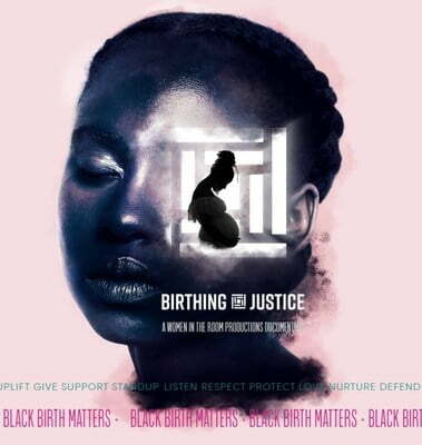 BIRTHING JUSTICE DOCUMENTARY EXAMINES SYSTEMIC RACISM AND IDENTIFIES SOLUTIONS TO ADDRESS THE SHOCKING INFANT AND MATERNAL MORTALITY RATES IN THE U.S.