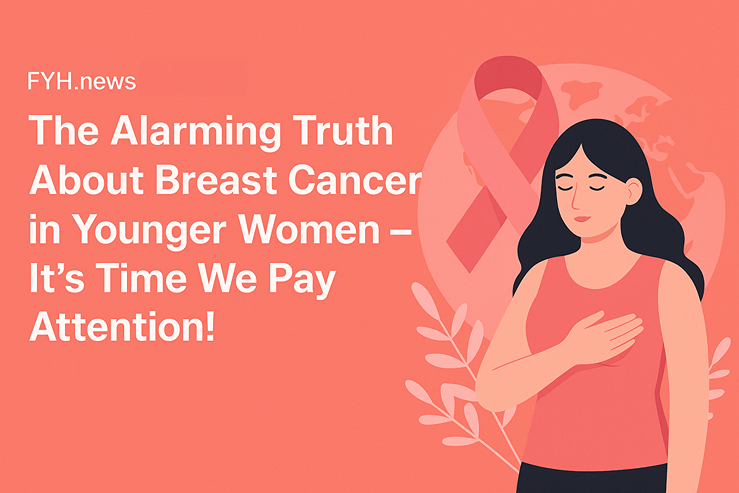The Alarming Truth About Breast Cancer in Younger Women – Awareness and Action